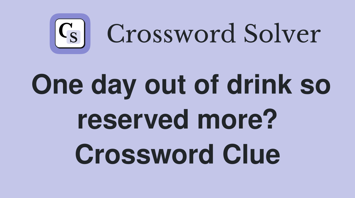 One day out of drink so reserved more? Crossword Clue Answers